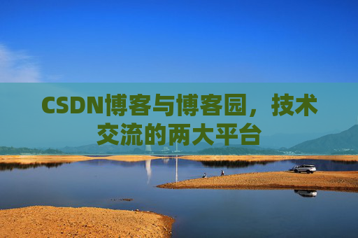 CSDN博客与博客园，技术交流的两大平台